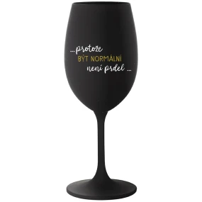 ...KEĎŽE BYŤ NORMÁLNY NIE JE PREL... - čierny pohár na víno 350 ml