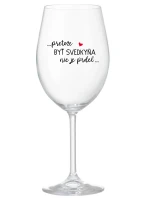 ...PRETOŽE BYŤ SVEDKYŇA NIE JE PRDEL...  - priehľadný pohár na víno 350 ml