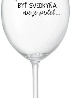 ...PRETOŽE BYŤ SVEDKYŇA NIE JE PRDEL...  - priehľadný pohár na víno 350 ml