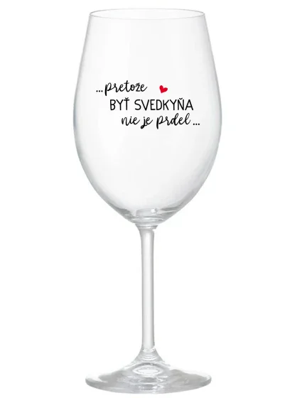 ...PRETOŽE BYŤ SVEDKYŇA NIE JE PRDEL...  - priehľadný pohár na víno 350 ml