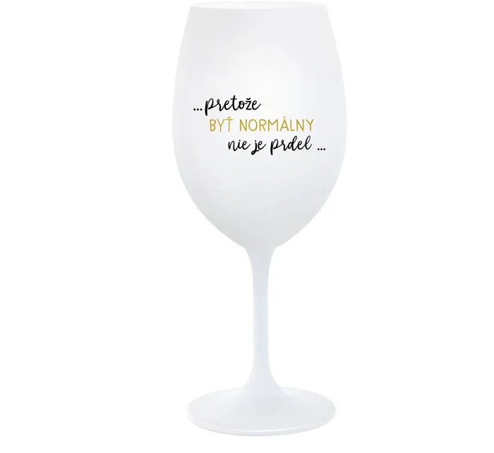 ...PRETOŽE BYŤ NORMÁLNY NIE JE PRDEL... - biely pohár na víno 350 ml