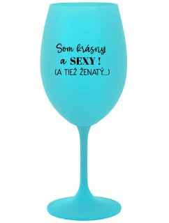 SOM KRÁSNY A SEXY! (A TIEŽ ŽENATÝ...) - tyrkysový pohár na víno 350 ml