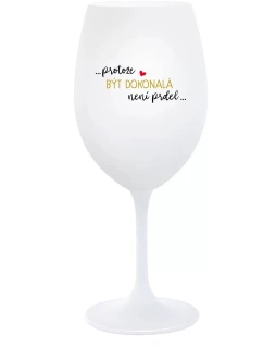...KEĎŽE BYŤ DOKONALÝ NIE JE PRDEL... - pohár na biele víno 350 ml