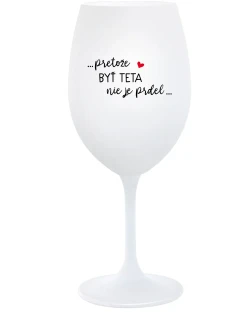 ...PRETOŽE BYŤ TETA NIE JE PRDEL... - biely pohár na víno 350 ml