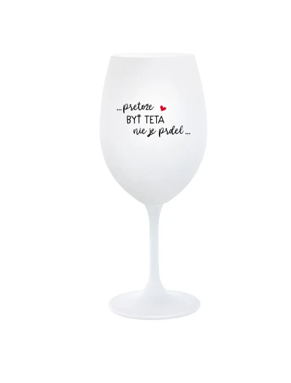...PRETOŽE BYŤ TETA NIE JE PRDEL... - biely pohár na víno 350 ml