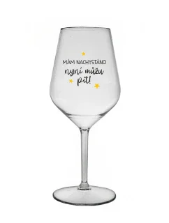MÁM NACHYSTÁNO, NYNÍ MŮŽU PÍT - čirá nerozbitná sklenice na víno 470 ml