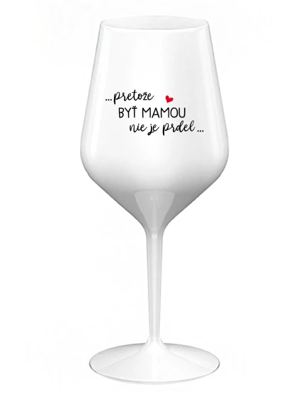 ...KEĎŽE BYŤ MAMOU NIE JE PRDEL... - biely nerozbitný pohár na víno 470 ml