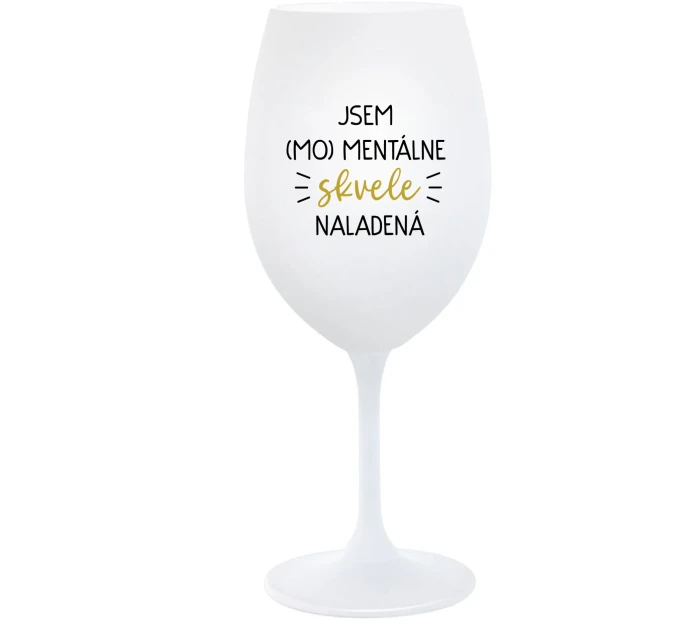 JSEM (MO)MENTÁLNE SKVELE NALADENÁ - biely pohár na víno 350 ml JSEM (MO)MENTÁLNE SKVELE NALADENÁ - biely pohár na víno 350 ml
