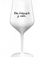 NÁS KRÁSNÝCH JE MÁLO. - bílá nerozbitná sklenice na víno 470 ml