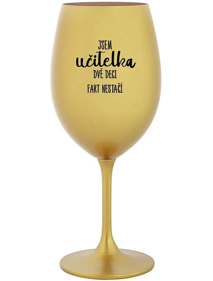 JSEM DVĚ DECI FAKT NESTAČÍ zlatá sklenice na víno 350 ml model 22186940 - Giftela