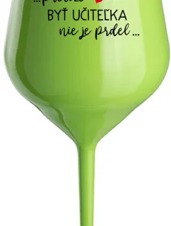 ...PRETOŽE BYŤ UČITEĽKA NIE JE PRDEL... - zelený nerozbitný pohár na víno 470 ml