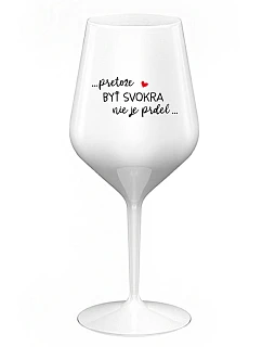 ...KEĎŽE BYŤ ŽENOU NIE JE PRELIMINÁRNE... - biely nerozbitný pohár na víno 470 ml