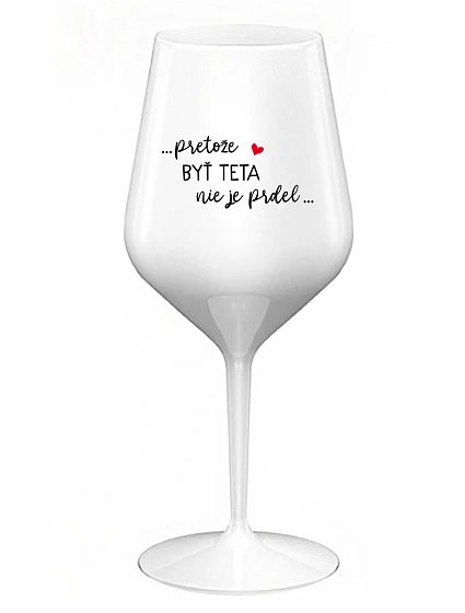 ...KEĎŽE BYŤ TATOM NIE JE PRDEL... - biely nerozbitný pohár na víno 470 ml
