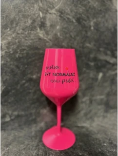 ...PROTOŽE BYŤ NORMÁLNY NIE JE ŽART... - ružový nerozbitný pohár na víno 470 ml