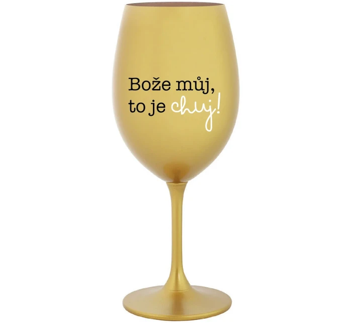 BOŽE MŮJ, TO JE CHUJ - zlatá sklenice na víno 350 ml