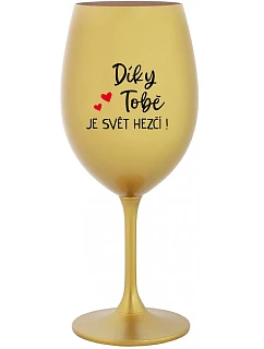 DÍKY TOBĚ JE SVĚT HEZČÍ! - zlatá sklenice na víno 350 ml