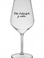NÁS KRÁSNÝCH JE MÁLO. - čirá nerozbitná sklenice na víno 470 ml