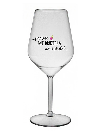 ...KEĎŽE BYŤ DROGOU NIE JE PRELOMOVÉ... - číry nerozbitný pohár na víno 470 ml