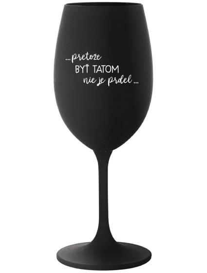 ...PRETOŽE BYŤ TATOM NIE JE PRDEL... - čierny pohár na víno 350 ml