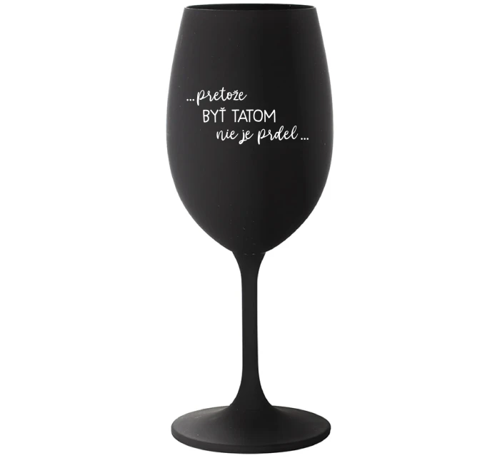 ...PRETOŽE BYŤ TATOM NIE JE PRDEL... - čierny pohár na víno 350 ml