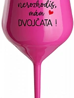 MĚ NEROZHODÍŠ, MÁM DVOJČATA! - růžová nerozbitná sklenice na víno 470 ml