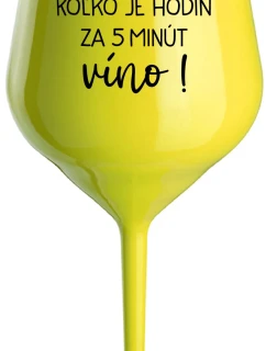 KOĽKO JE HODÍN? ZA 5 MINÚT VÍNO! - žltý nerozbitný pohár na víno 470 ml