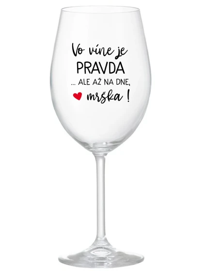 VO VÍNE JE PRAVDA...ALE AŽ NA DNE, MRŠKA! - priehľadný pohár na víno 350 ml VO VÍNE JE PRAVDA...ALE AŽ NA DNE, MRŠKA! - priehľadný pohár na víno 350 ml