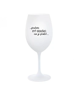 ...Pretože byť dedičom nie je luxus... - pohár na biele víno 350 ml