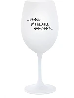 ...Pretože byť riaditeľom nie je sranda... - pohár na biele víno 350 ml