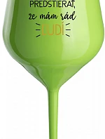 MÁM DOSŤ PRETENDINGU, ŽE MÁM RÁD ĽUDÍ - zelený nerozbitný pohár na víno 470 ml