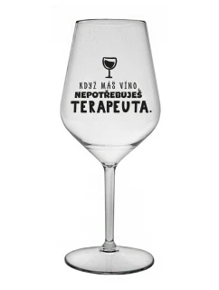 KDYŽ MÁŠ VÍNO, NEPOTŘEBUJEŠ TERAPEUTA - čirá nerozbitná sklenice na víno 470 ml