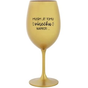 MUSÍM JÍT TOMU VÍNEČKU NAPROTI... - zlatá sklenice na víno 350 ml