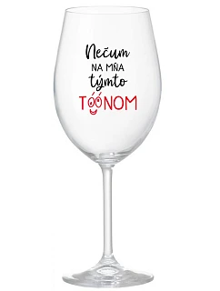 NEDIV SA NA MŇA S TAKÝMTO TÓNOM - priehľadný pohár na víno 350 ml