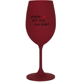 ...PROTOŽE BÝT TETA NENÍ PRDEL... - bordo sklenice na víno 350 ml