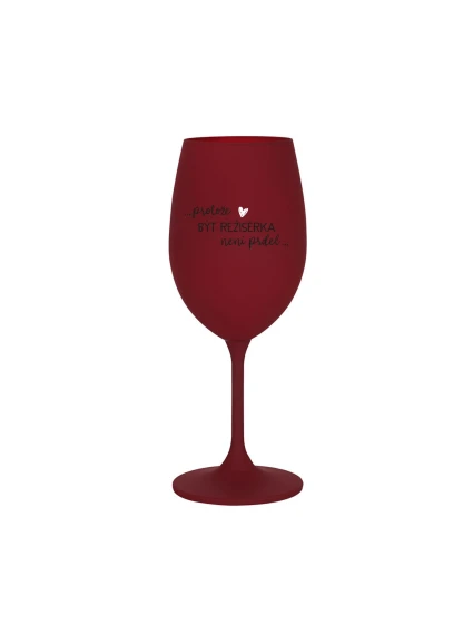 PROTOŽE BÝT REŽISÉRKA NENÍ PRDEL - bordo sklenice na víno 350 ml