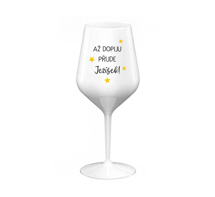 AŽ DOPIJU, PŘIJDE JEŽÍŠEK - bílá nerozbitná sklenice na víno 470 ml AŽ DOPIJU, PŘIJDE JEŽÍŠEK - bílá nerozbitná sklenice na víno 470 ml