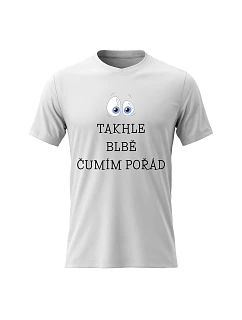 Pánské bavlněné tričko s potiskem - TAKHLE BLBĚ ČUMÍM POŘÁD - bílé