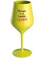 NEČUM NA MĚ TÍMHLE TÓÓNEM - žlutá nerozbitná sklenice na víno 470 ml