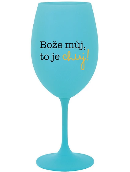 MÔJ BOŽE, TO JE CHUJ - tyrkysový pohár na víno 350 ml