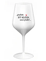 ...PROTOŽE BÝT NEVĚSTA NENÍ PRDEL... - bílá nerozbitná sklenice na víno 470 ml