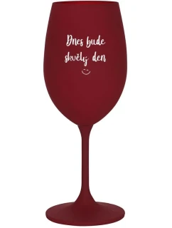 TODAY WILL BE A GREAT DAY - burgundský pohár na víno 350 ml