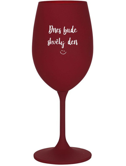 DNES BUDE SKVĚLÝ DEN - bordo sklenice na víno 350 ml