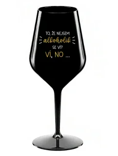 VIETE, ŽE NIE SOM ALKOHOLIK? VIETE, ŽE NIE... - čierny nerozbitný pohár na víno 470 ml