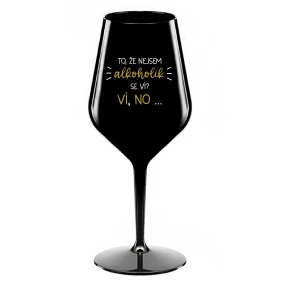 VIETE, ŽE NIE SOM ALKOHOLIK? VIETE, ŽE NIE... - čierny nerozbitný pohár na víno 470 ml