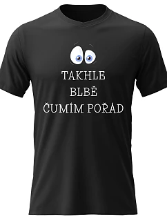 Pánské bavlněné tričko s potiskem - TAKHLE BLBĚ ČUMÍM POŘÁD - černé