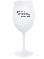 ...PROTOŽE BÝT ŘEDITELKA NENÍ PRDEL... - bílá sklenice na víno 350 ml