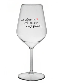 ...PRETOŽE BYŤ DOKTOR NIE JE PRDEL... - priehľadný nerozbitný pohár na víno 470 ml
