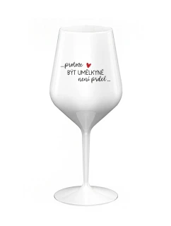PROTOŽE BÝT UMĚLKYNĚ NENÍ PRDEL - bílá nerozbitná sklenice na víno 470 ml