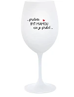...PRETOŽE BYŤ MAMOU NIE JE PRDEL... - biely pohár na víno 350 ml