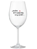 ...KEĎŽE BYŤ SVEDKOM NIE JE PRELIMINÁRNE... - priehľadný pohár na víno 350 ml